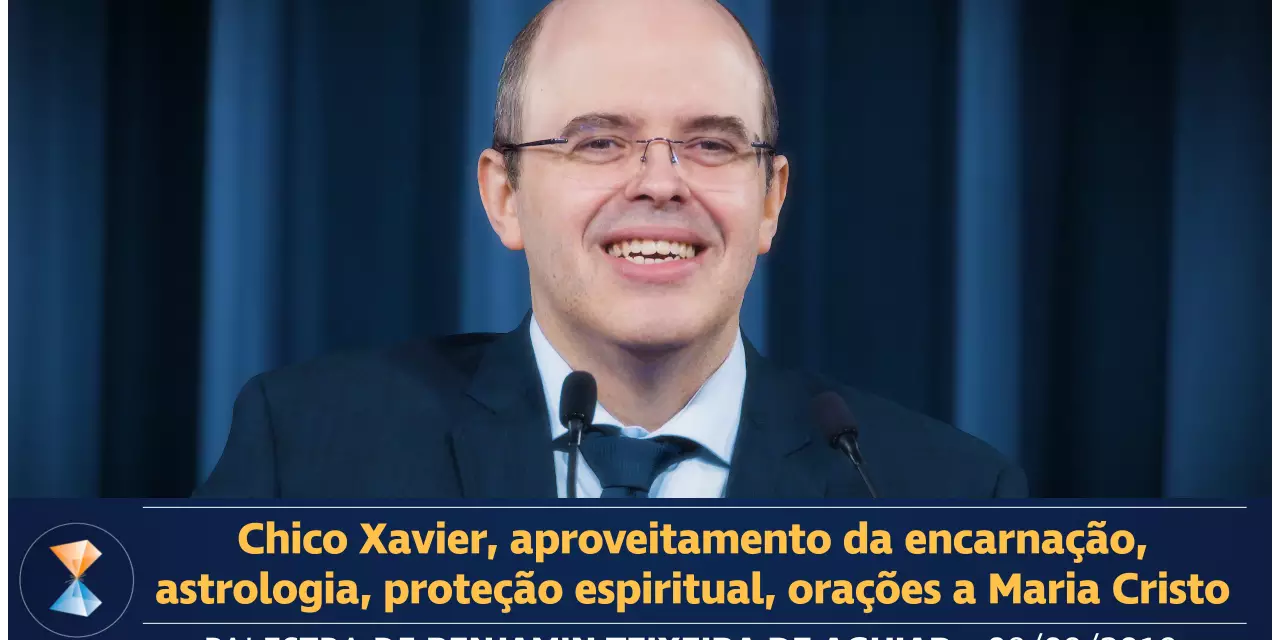 Chico Xavier, aproveitamento da encarnação, astrologia, proteção espiritual, orações a Maria Cristo