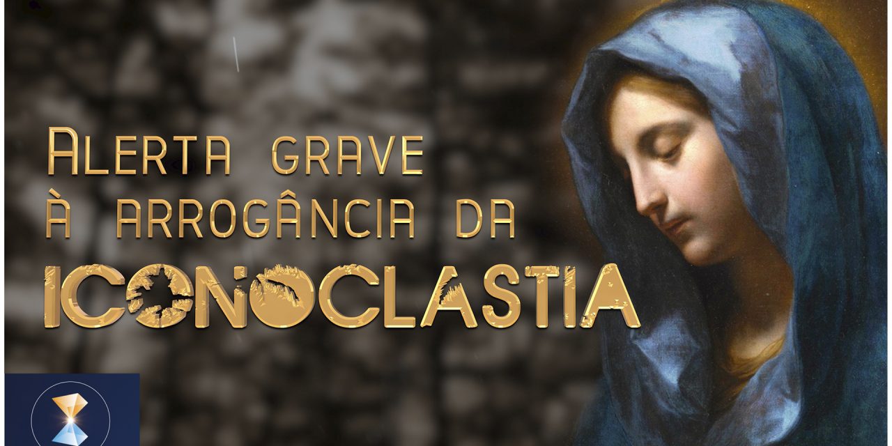 Alerta grave à arrogância da iconoclastia