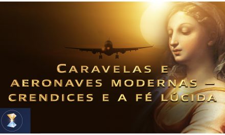 Caravelas e aeronaves modernas – crendices e a fé lúcida