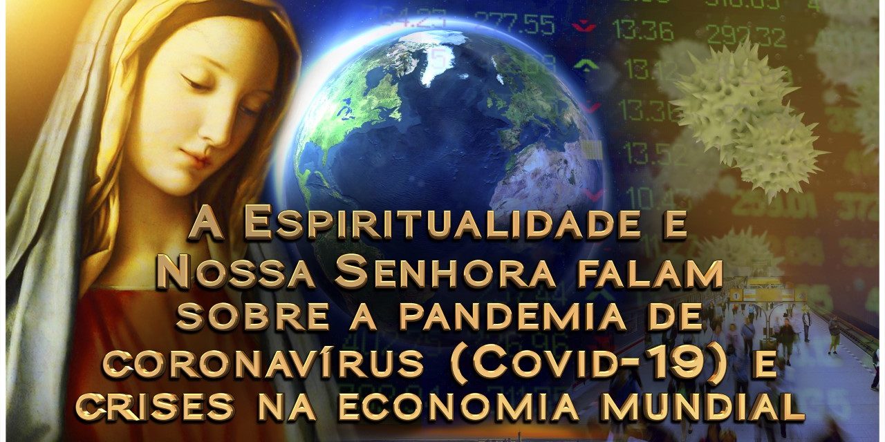 A Espiritualidade e Nossa Senhora falam sobre a pandemia de coronavírus (Covid-19) e crises na economia mundial