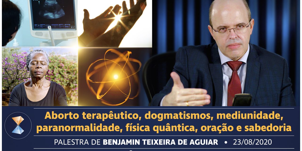 Aborto terapêutico, dogmatismos, mediunidade, paranormalidade, física quântica, oração e sabedoria