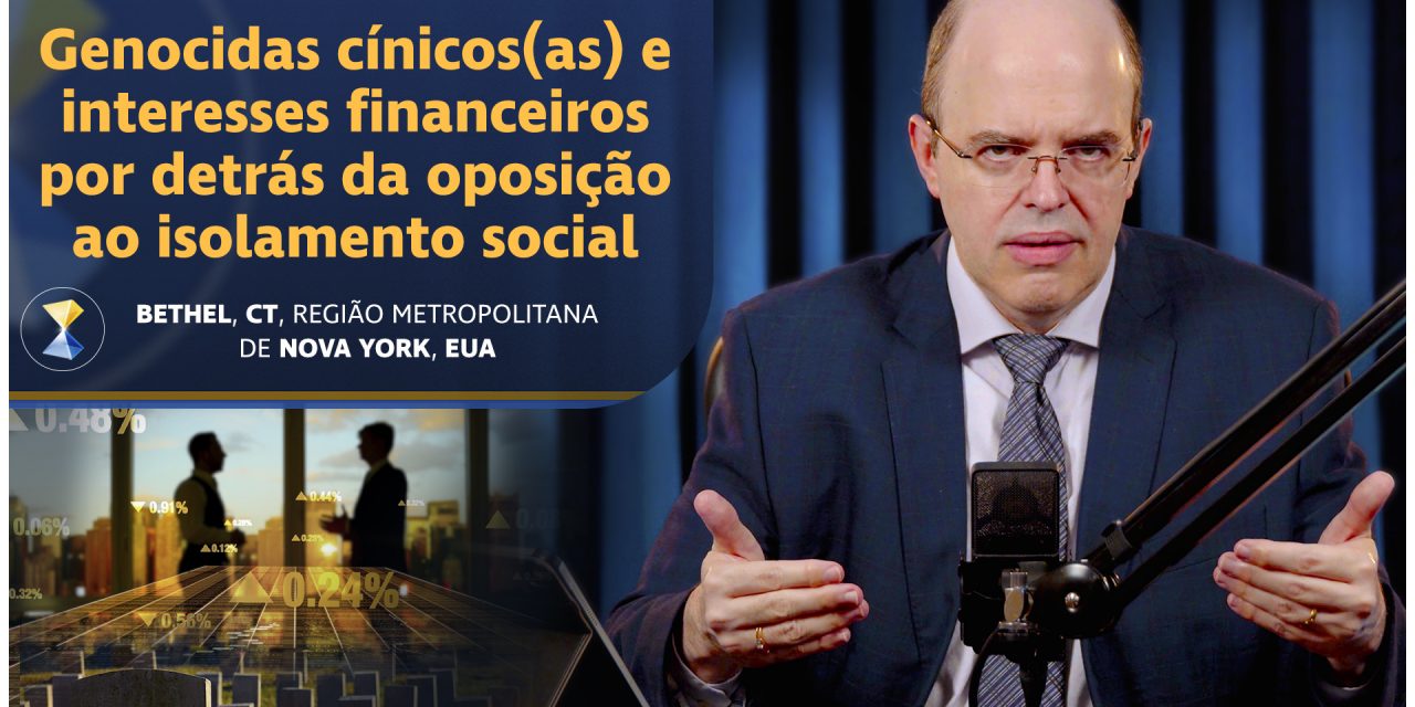 Genocidas cínicos(as) e interesses financeiros por detrás da oposição ao isolamento social