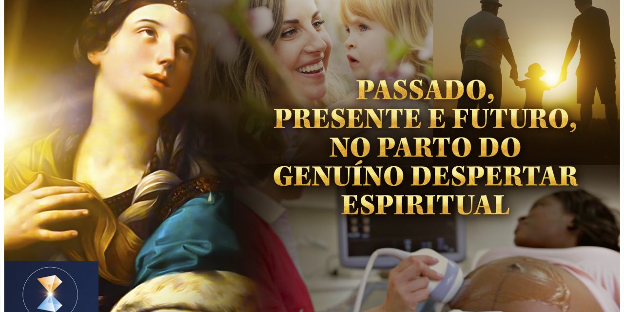 Passado, presente e futuro, no parto do genuíno despertar espiritual