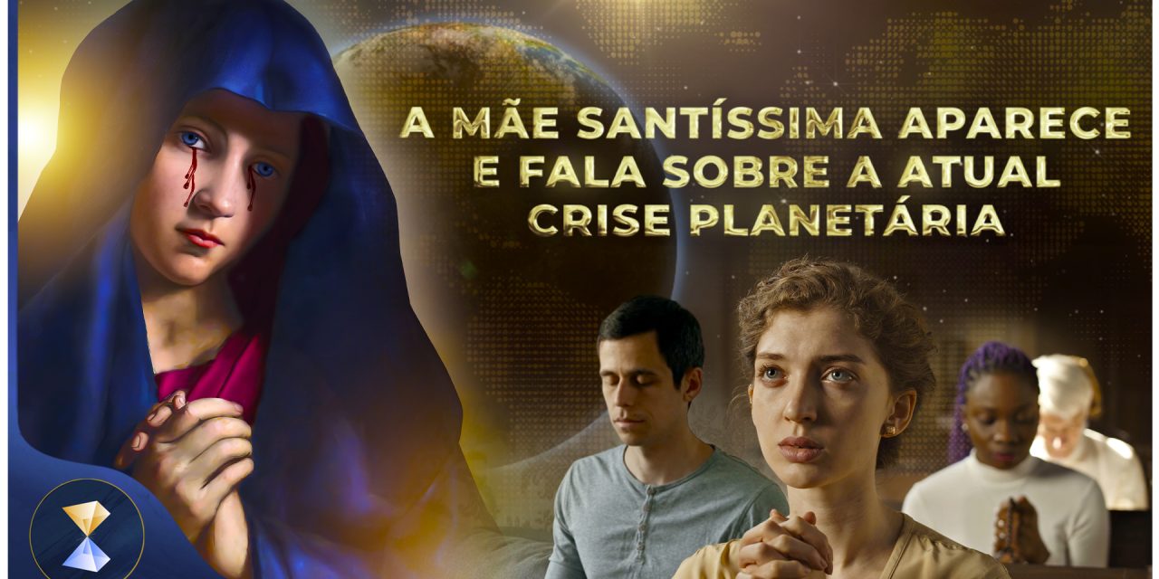 A Mãe Santíssima aparece e fala sobre a atual crise planetária