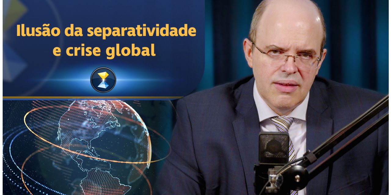 Ilusão da separatividade, crise global e o bem coletivo