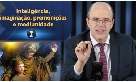 Inteligência, imaginação, premonições e mediunidade