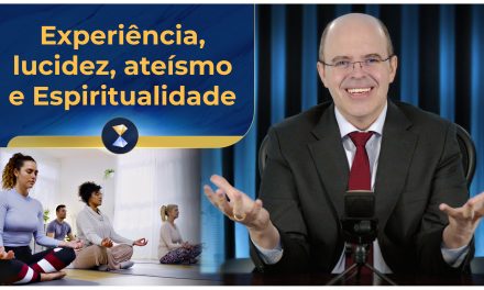 Experiência, lucidez, ateísmo e Espiritualidade