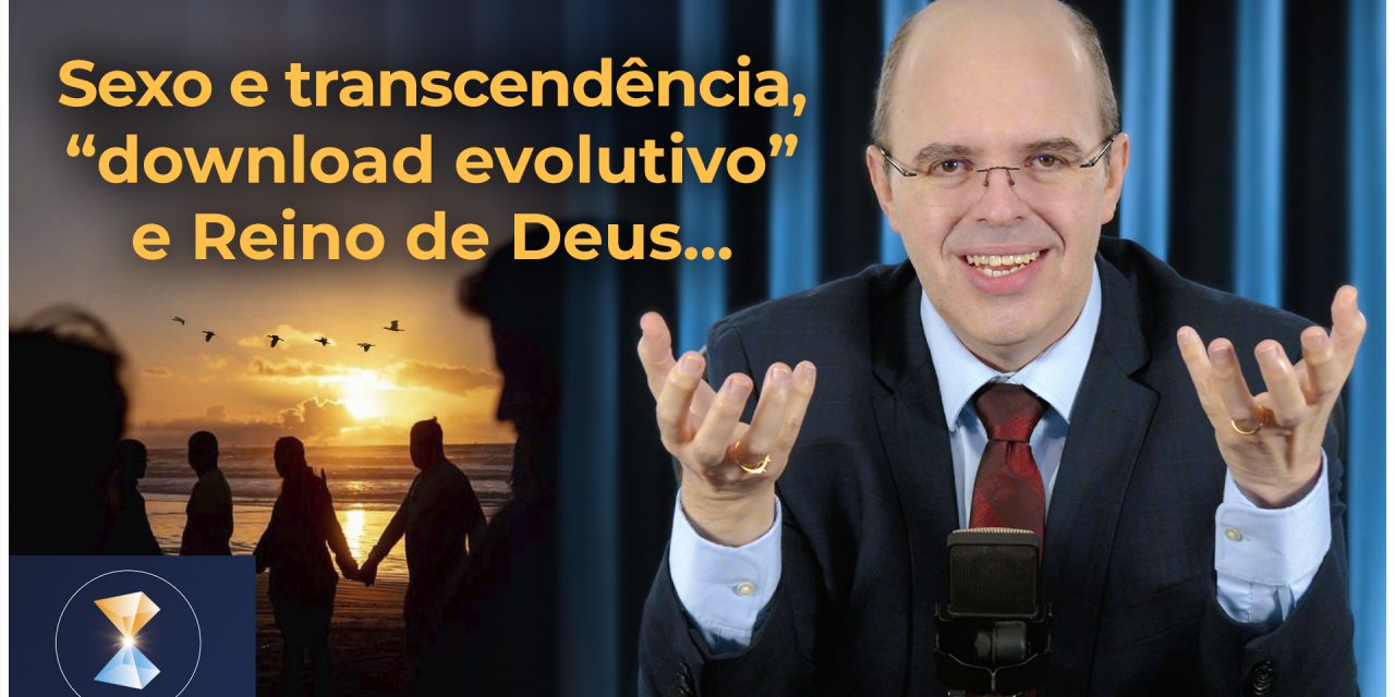 Sexo e transcendência, “download evolutivo”, Reino de Deus, Paulo de Tarso, quixotismo e bom combate