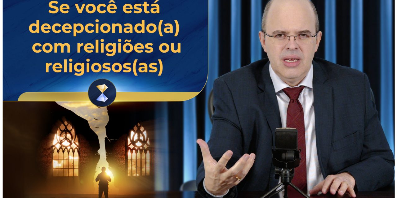 Se você está decepcionado(a) com religiões ou religiosos(as)