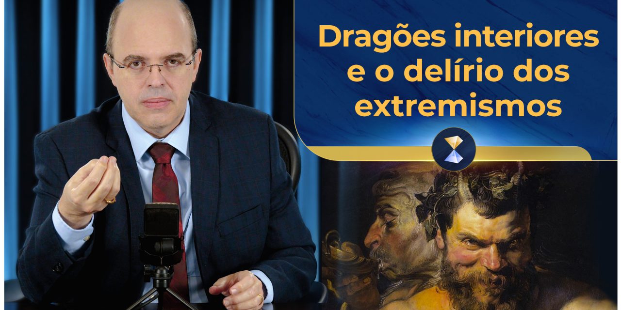 Dragões interiores e o delírio dos extremismos