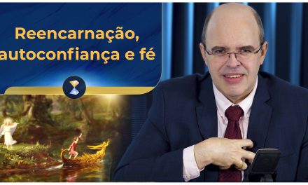 Reencarnação, autoconfiança e fé