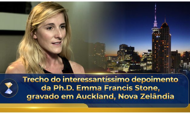 Trecho do interessantíssimo depoimento da Ph.D. Emma Francis Stone, gravado em Auckland, Nova Zelândia