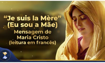 “Je suis la Mère” (Eu sou a Mãe) – Mensagem de Maria Cristo (leitura em francês)