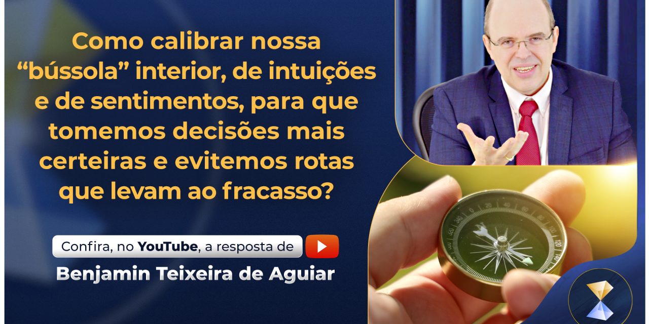 Como calibrar nossa “bússola” interior, de intuições e de sentimentos, para que tomemos decisões mais certeiras e evitemos rotas que levam ao fracasso?