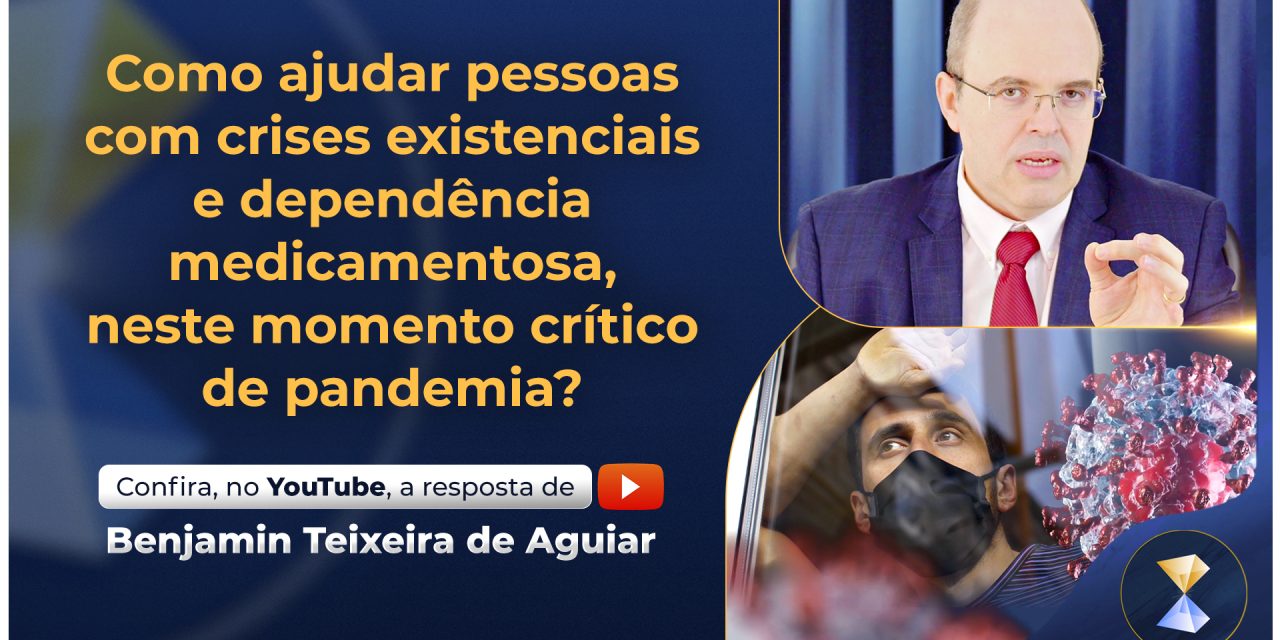 Como ajudar pessoas com crises existenciais e dependência medicamentosa, neste momento crítico de pandemia?