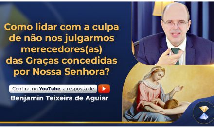 Como lidar com a culpa de não nos julgarmos merecedores(as) das Graças concedidas por Nossa Senhora?