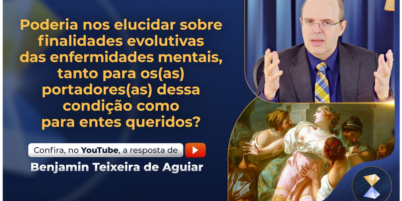 Poderia nos elucidar sobre finalidades evolutivas das enfermidades mentais, tanto para os(as) portadores(as) dessa condição como para entes queridos?