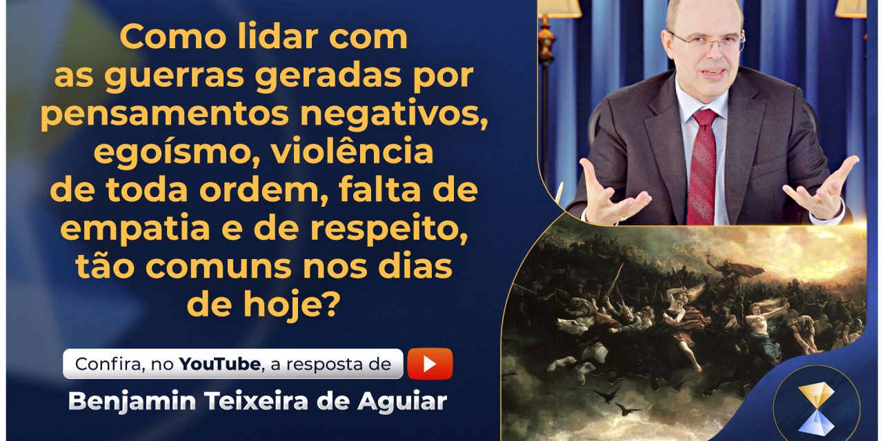 Como lidar com as guerras geradas por pensamentos negativos, egoísmo, violência de toda ordem, falta de empatia e de respeito, tão comuns nos dias de hoje?