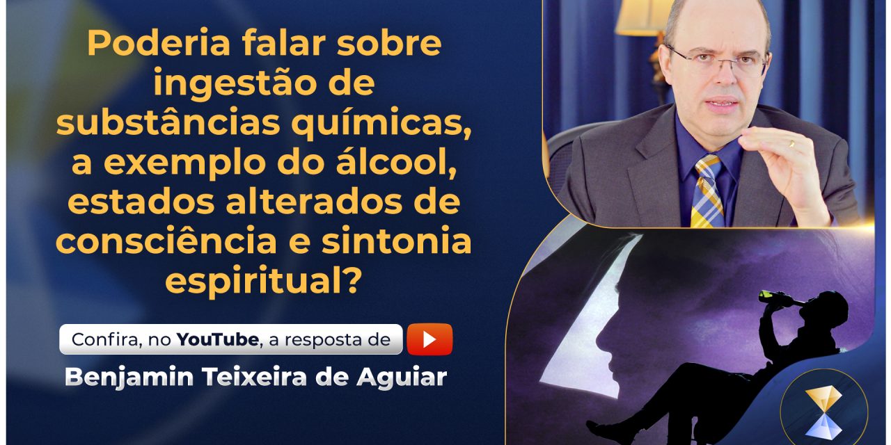 Poderia falar sobre ingestão de substâncias químicas, a exemplo do álcool, estados alterados de consciência e sintonia espiritual?