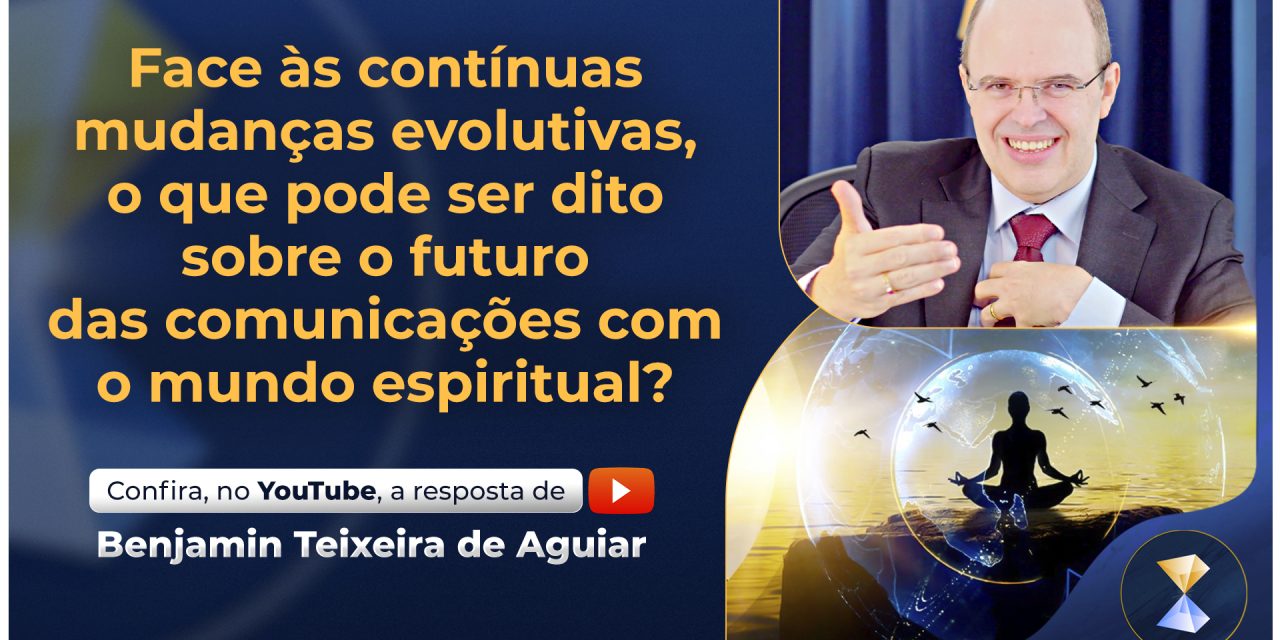 Face às contínuas mudanças evolutivas, o que pode ser dito sobre o futuro das comunicações com o mundo espiritual?