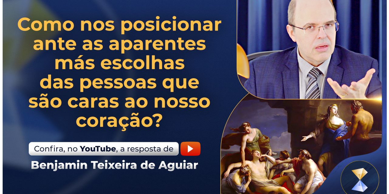 Como nos posicionar ante as aparentes más escolhas das pessoas que são caras ao nosso coração?