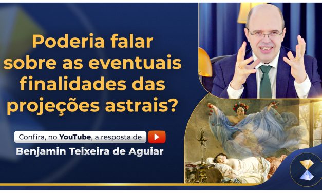 Poderia falar sobre as eventuais finalidades das projeções astrais?