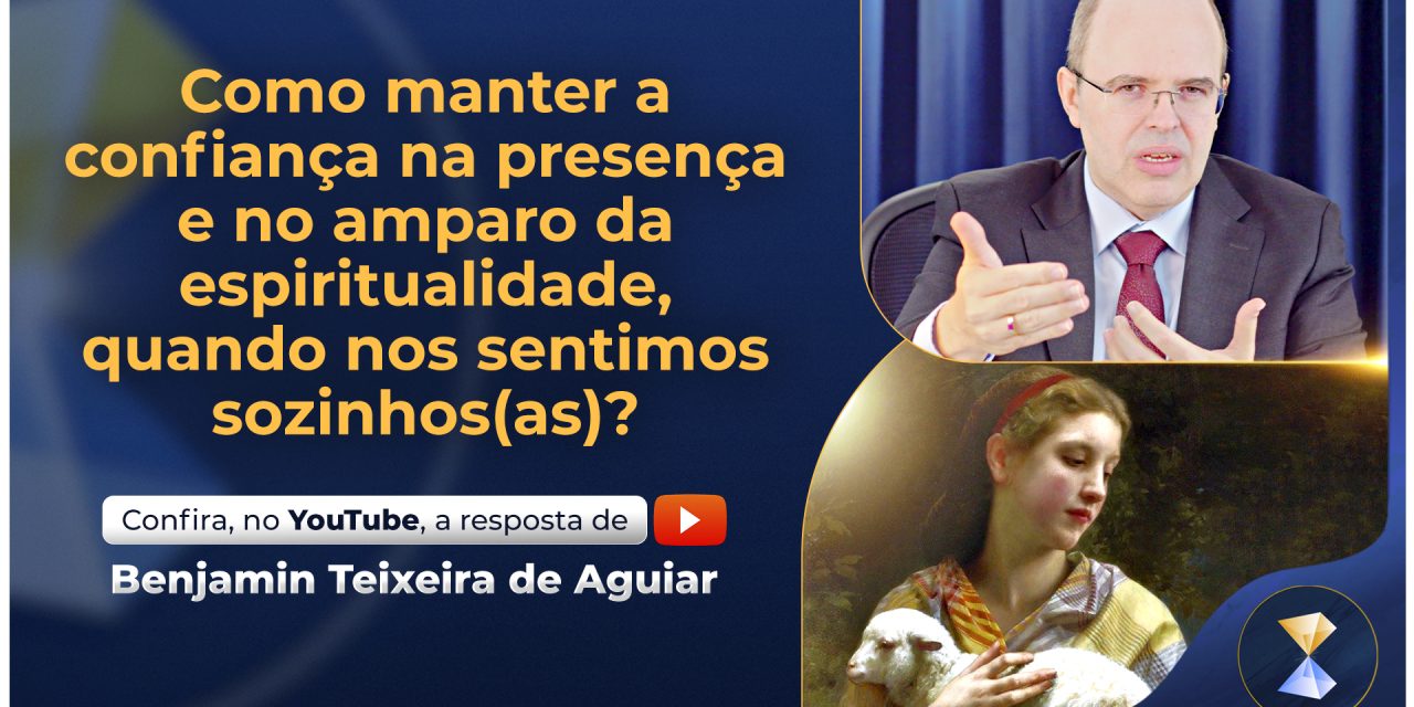 Como manter a confiança na presença e no amparo da espiritualidade, quando nos sentimos sozinhos(as)?