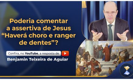 Poderia comentar a assertiva de Jesus “Haverá choro e ranger de dentes”?