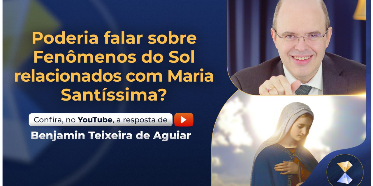 Poderia falar sobre Fenômenos do Sol e Maria Santíssima?