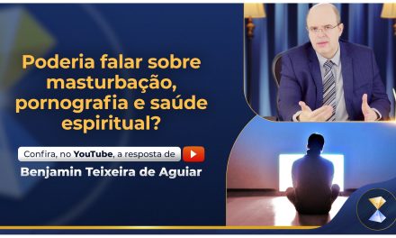 Poderia falar sobre masturbação, pornografia e saúde espiritual?