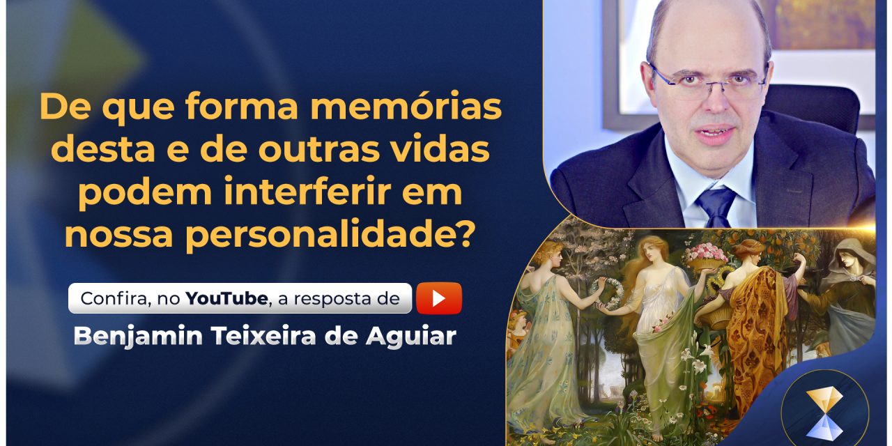 De que forma memórias desta e de outras vidas podem interferir em nossa personalidade?