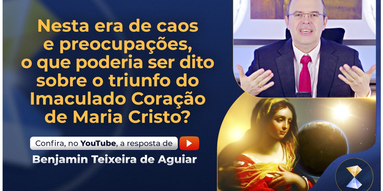 Nesta era de caos e preocupações, o que poderia ser dito sobre o triunfo do Imaculado Coração de Maria Cristo?