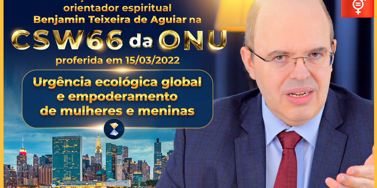 Urgência ecológica global e empoderamento de mulheres e meninas – Conferência do orientador espiritual Benjamin Teixeira de Aguiar na CSW66 da ONU