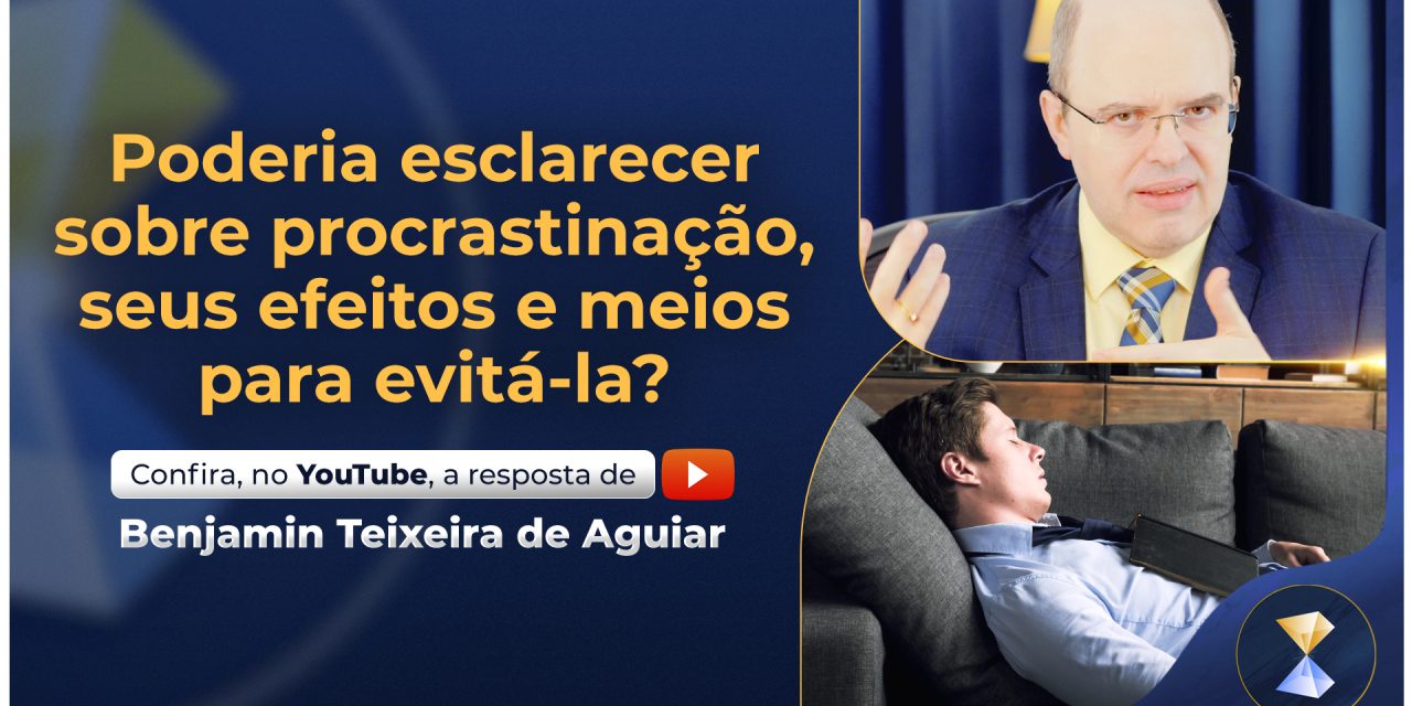 Poderia esclarecer sobre procrastinação, seus efeitos e meios para evitá-la?