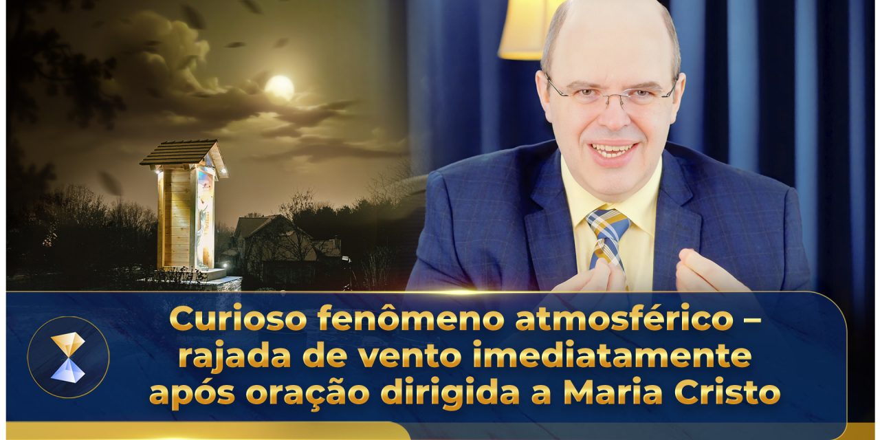 Curioso fenômeno atmosférico – rajada de vento imediatamente após oração dirigida a Maria Cristo