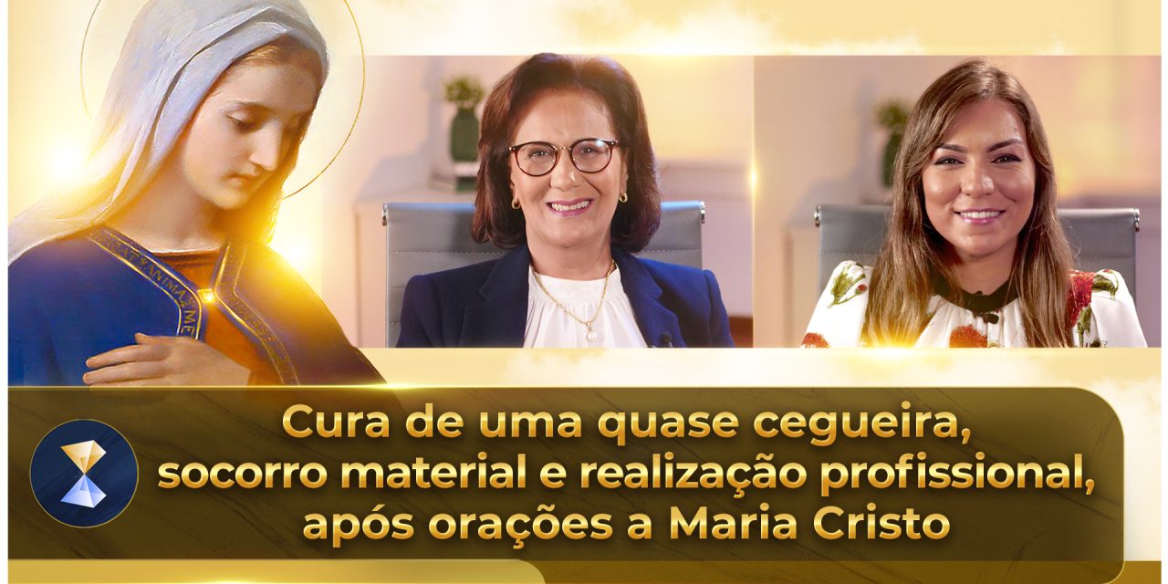 Cura de uma quase cegueira, socorro material e realização profissional, após orações a Maria Cristo