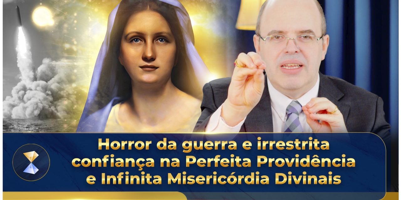 Horror da guerra e irrestrita confiança na Perfeita Providência e Infinita Misericórdia Divinais