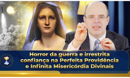 Horror da guerra e irrestrita confiança na Perfeita Providência e Infinita Misericórdia Divinais