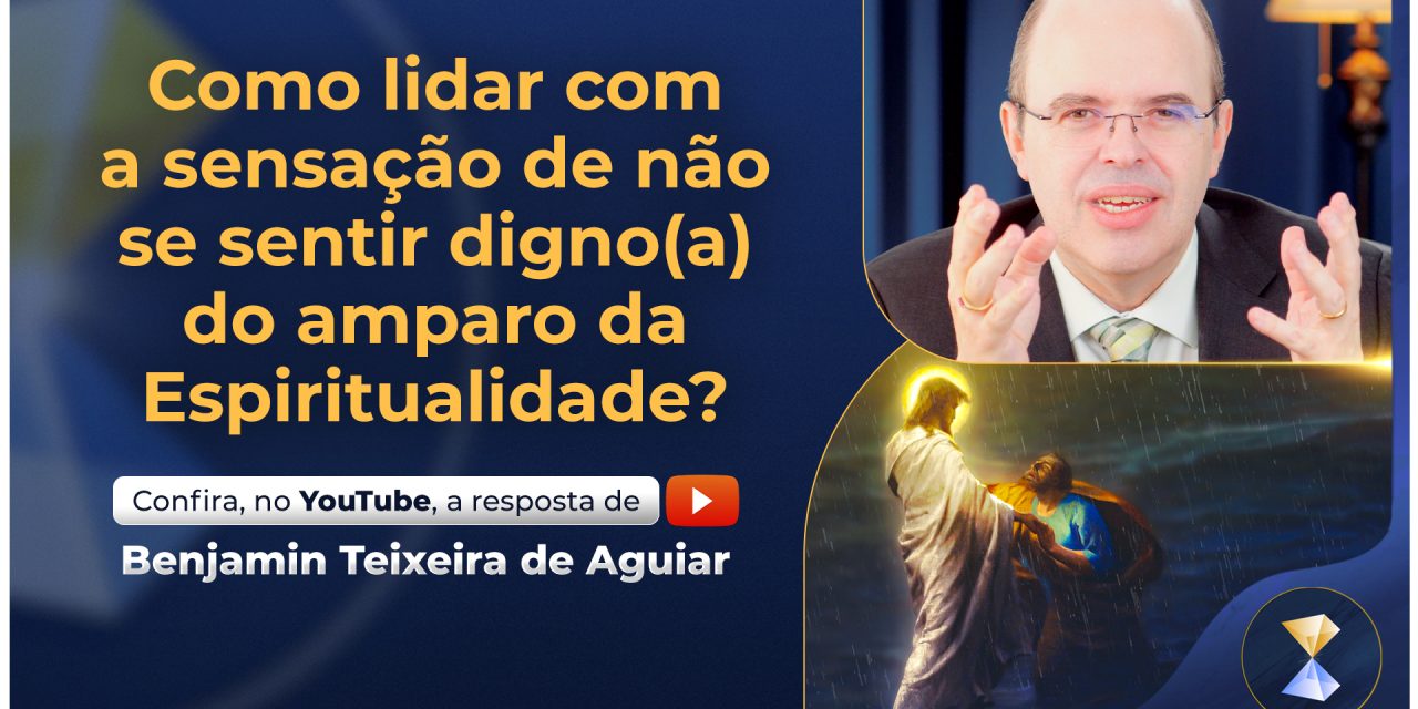 Como lidar com a sensação de não se sentir digno(a) do amparo da Espiritualidade?