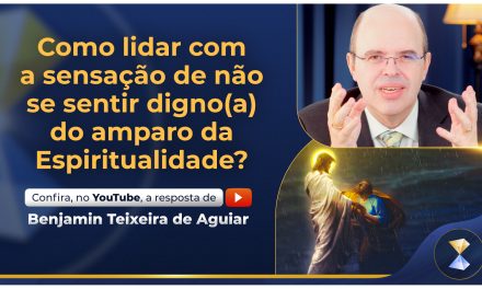 Como lidar com a sensação de não se sentir digno(a) do amparo da Espiritualidade?