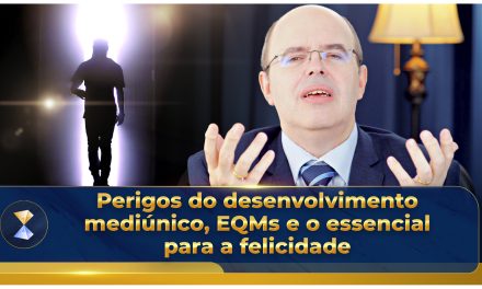 Perigos do desenvolvimento mediúnico, EQMs e o essencial para a felicidade