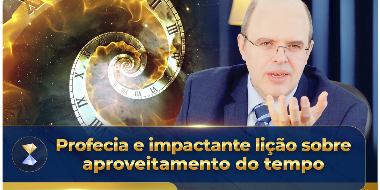 Profecia e impactante lição sobre aproveitamento do tempo