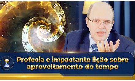 Profecia e impactante lição sobre aproveitamento do tempo