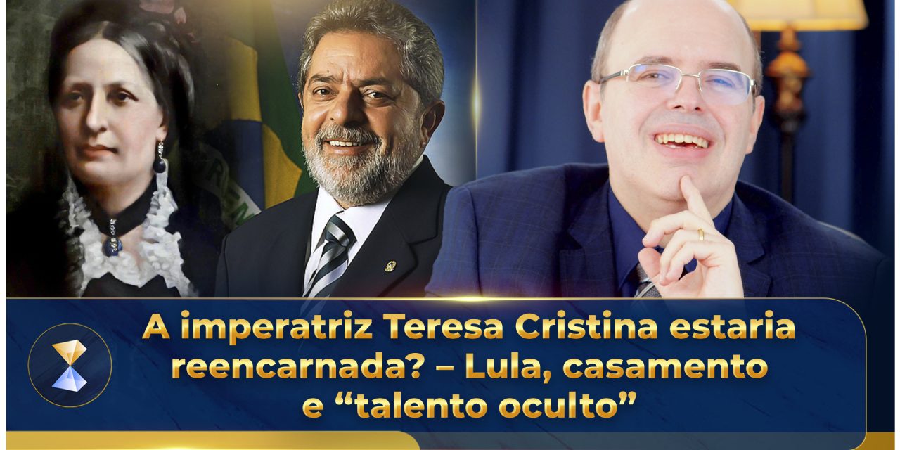 A imperatriz Teresa Cristina estaria reencarnada? – Lula, casamento e “talento oculto”