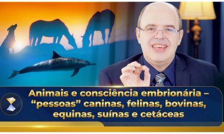 Animais e consciência embrionária – “pessoas” caninas, felinas, bovinas, equinas, suínas e cetáceas