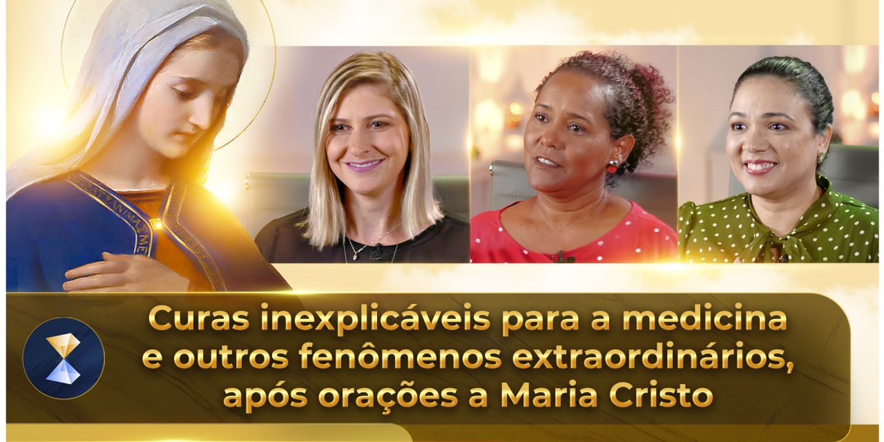 Curas inexplicáveis para a medicina e outros fenômenos extraordinários, após orações a Maria Cristo