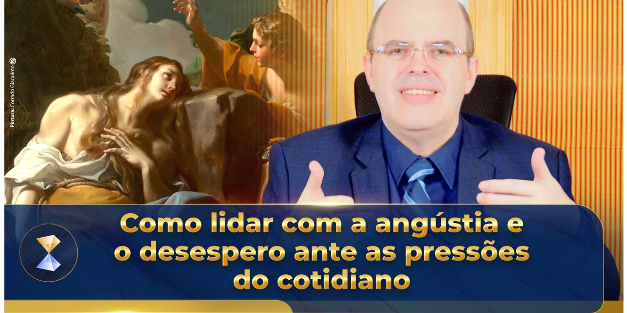 Como lidar com a angústia e o desespero ante as pressões do cotidiano