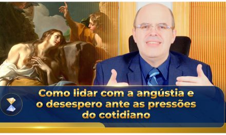 Como lidar com a angústia e o desespero ante as pressões do cotidiano