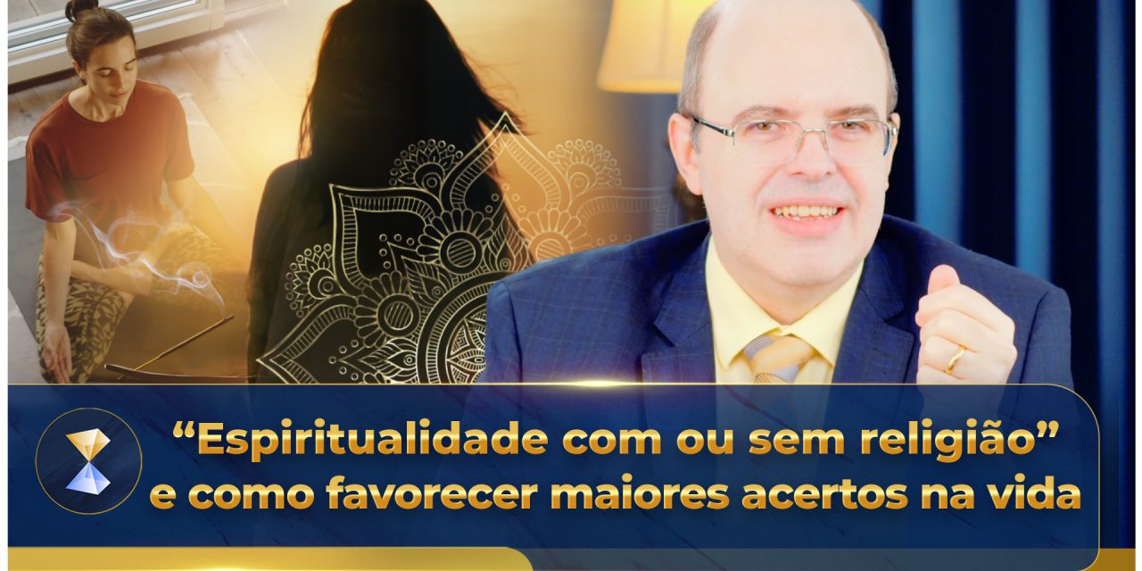 “Espiritualidade com ou sem religião” e como favorecer maiores acertos na vida