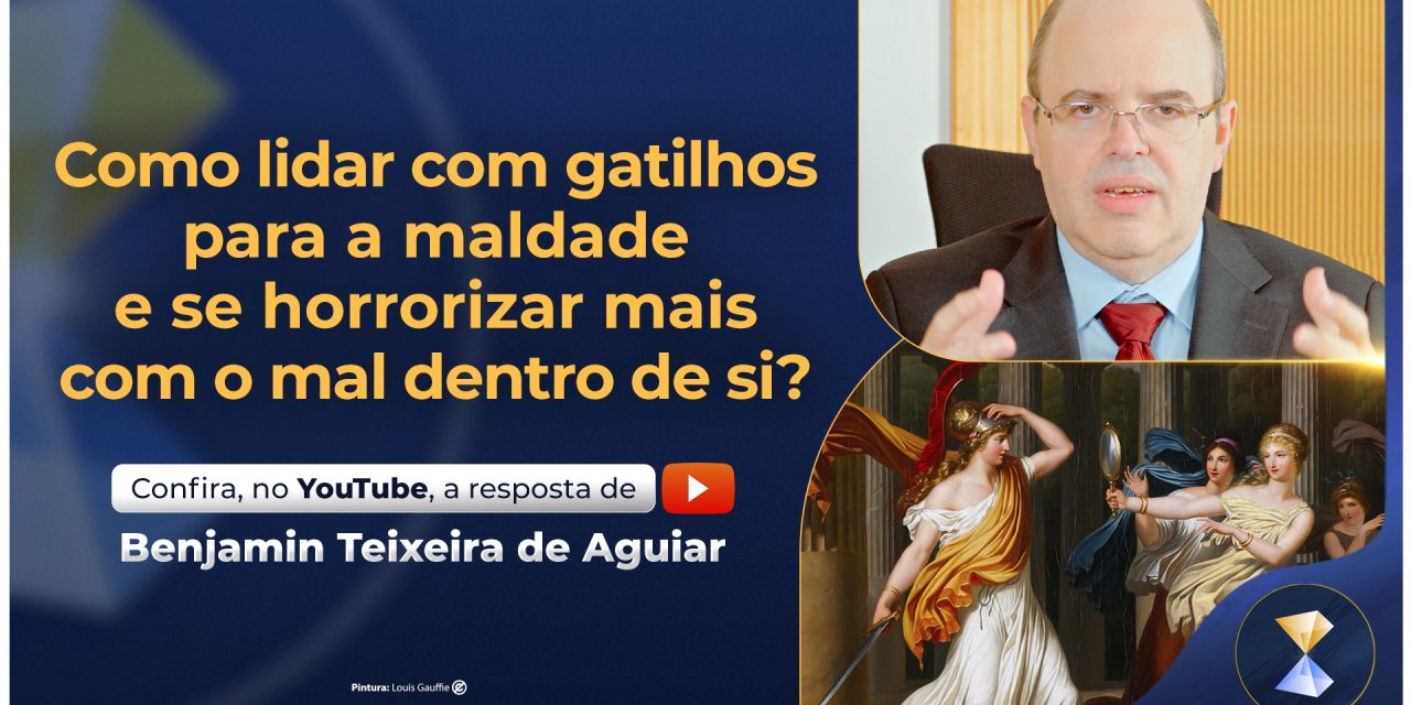 Como lidar com gatilhos para a maldade e se horrorizar mais com o mal dentro de si?